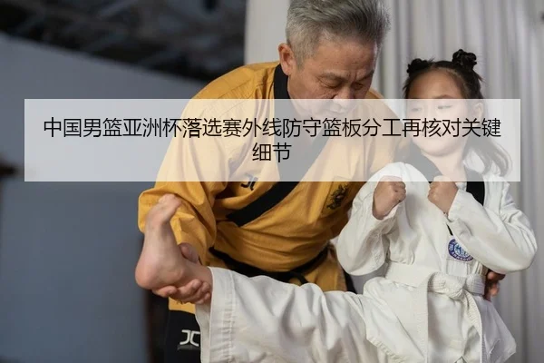中国男篮亚洲杯落选赛外线防守篮板分工再核对关键细节
